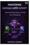 Mastering Google Apps Script: Automate Sheets, Docs, and Gmail Like a Professional