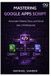 Mastering Google Apps Script: Automate Sheets, Docs, and Gmail Like a Professional