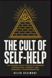 The Cult of Self-Help: The Hidden Occult Roots of Modern Psychology, Therapy, and Personal Transformation