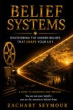 Belief Systems: Discovering The Hidden Beliefs That Shape Your Life