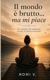 Il mondo è brutto . . . ma mi piace: Un viaggio tra domande, silenzi e verità interiori