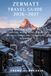 ZERMATT TRAVEL GUIDE 2026-2027: A Practical Guide to the Matterhorn, Hiking, Skiing, Mountain Railways, Dining, and Year-Round Itineraries