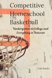 Competitive Homeschool Basketball: Our Family's Journey from Kindergarten to College