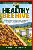 The Healthy Beehive: A Practical Guide to Colony Health, Varroa Mites, Bee Diseases, Queen Problems, Swarming, Nutrition, and Common Hive Problems