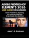 ADOBE PHOTOSHOP ELEMENTS 2026 USER GUIDE FOR BEGINNERS: Master Photo Editing, Organizing, and Enhancing Images with Simple Step-by-Step Workflows