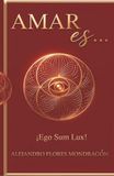 AMAR ES... Ego Sum Lux
