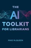 The Libraries Unlimited Inc The AI Toolkit for Librarians