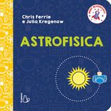 Astrofisica. Il Castoro Astrofisica. Baby scienziati