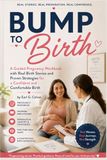 BUMP TO BIRTH: A Guided Pregnancy Workbook with Real Birth Stories and Proven Strategies for a Confident and Comfortable Birth