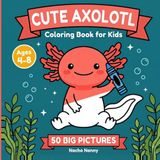 Cute Axolotl Coloring Book for Kids Ages 4-8