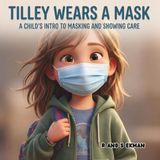 Tilley Wears a Mask: A Child's Intro to Masking and Showing Care