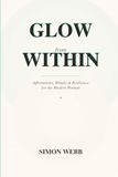 Glow from Within: Affirmations, Rituals and Resilience for the Modern Woman
