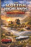 THE SCOTTISH HIGHLANDS THE SCOTTISH HIGHLANDS ROAD TRIP BIBLE: Stress-Free Scenic Drives and Castle-Centered Road Trip Itineraries Across Scottish Highland