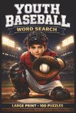 Youth Baseball Word Search: Large Print Book with 100 Puzzles on Batting Practice, Baseball Positions, and Baseball Rules