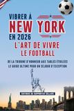 Vibrer à New York en 2026: L'Art de Vivre le Football: De la tribune d'honneur aux tables étoilées le guide ultime pour un séjour d'exception