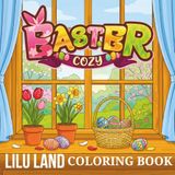 Cozy Easter: Coloring Book for Adults and Teens Featuring Cute Cozy Beautiful Spring Gardens, Cute Easter Bunnies, and Relaxing Floral Landscapes (Cozy Coloring Book)