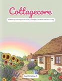 Cottagecore: A Relaxing Coloring Book of Cozy Cottages, Gardens and Slow Living