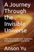 A Journey Through the Invisible Universe: Exploring the Hidden Laws, Dimensions, and Mysteries Beyond What We See
