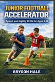 Junior Football Accelerator: Speed and Agility Drills for Ages 8-12