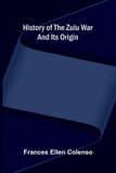 History Alpha Edition History of the Zulu war and its origin Paperback