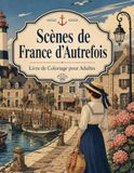 Scènes de France d’Autrefois Livre de Coloriage pour Adultes