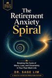 The Retirement Anxiety Spiral: Breaking the Cycle of Worry, Loss, and Uncertainty in Your Post-Work Life