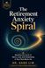 The Retirement Anxiety Spiral: Breaking the Cycle of Worry, Loss, and Uncertainty in Your Post-Work Life