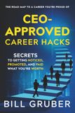 CEO-Approved Career Hacks: Secrets to Getting Noticed, Promoted, and Paid What You're Worth