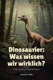 Dinosaurier: Was wissen wir wirklich?: Funde, Spuren und Rekonstruktionen