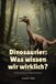 Dinosaurier: Was wissen wir wirklich?: Funde, Spuren und Rekonstruktionen