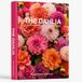 THE DAHLIA A Practical Guide to Growing, Choosing & Living With Dahlias: A Large Decorative Hardcover Coffee Table Book and Curated Flower Archive 200+ Dahlia Facts, Variety Profiles, and Insights