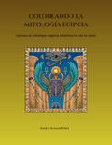 COLOREANDO LA MITOLOGÍA EGIPCIA: Conoce la mitología egipcia mientras le das tu color