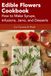 Edible Flowers Cookbook: How to Make Syrups, Infusions, Jams, and Desserts