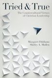 Tried and True: The Countercultural Virtues of Christian Leadership