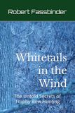 Whitetails in the Wind: The Untold Secrets of Trophy Bow Hunting