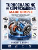 Turbocharging Independently Published Turbocharging and Supercharging Made Simple: Understanding Forced Induction, Boost Pressure, Airflow Dynamics, Components, Performance, and Engine Efficiency Paperback