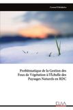 Problématique Eliva Press Problématique de la Gestion des Feux de Végétation à l'Échelle des Paysages Naturels en RDC