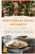 Mediterrane Küche Kochbuch: Mediterranes Kochbuch mit frischen und gesunden Rezepten für eine ausgewogene Ernährung und genussvolle Alltagsküche