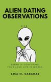 Alien Dating Observations: Earth Is Confusing. Your Love Life Is Worse.