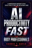 AI Microsoft AI Productivity Fast for Busy Professionals: A Comprehensive Copilot Guide to Save Time and Automate Work