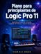 Logic Pro 11 Guide pour débutants : Apprenez la production musicale, la création de rythmes et le mixage à partir de zéro