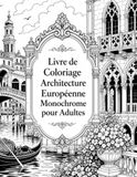 Livre de Coloriage Architecture Européenne Monochrome pour Adultes: De Paris à Venise