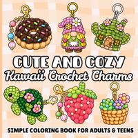 Cute & Cozy Kawaii Crochet Charms: Cute & Cozy Kawaii Crochet Charms Coloring Book for Adults & Teens