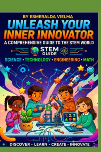 Unleash Your Inner Innovator A Comprehensive Guide To The Stem World