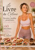 Le livre de Céline: 60 recettes healthy et protéinées - spécial perte de poids
