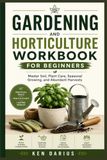 Gardening and Horticulture Workbook for Beginners: Master Soil, Plant Care, Seasonal Growing, and Abundant Harvests