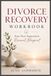 The Divorce Recovery Workbook: Your Post-Separation Renewal Blueprint