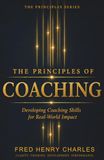 THE PRINCIPLES OF COACHING: A Practical System for Developing People, Performance, and Potential