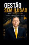 Gestão sem Ilusão: Como as estratégias moldam empresas, líderes e governos
