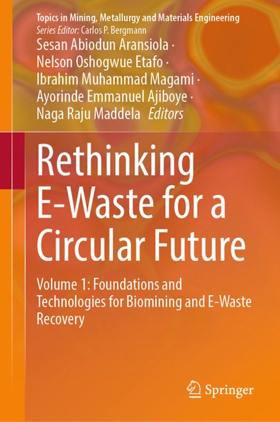 Rethinking Springer Nature Rethinking E-Waste for a Circular Future: Volume 1: Foundations and Technologies for Biomining and E-Waste Recovery